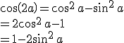 cos(2a)=cos^2\,a-sin^2\,a\\=2cos^2\,a-1\\=1-2sin^2\,a